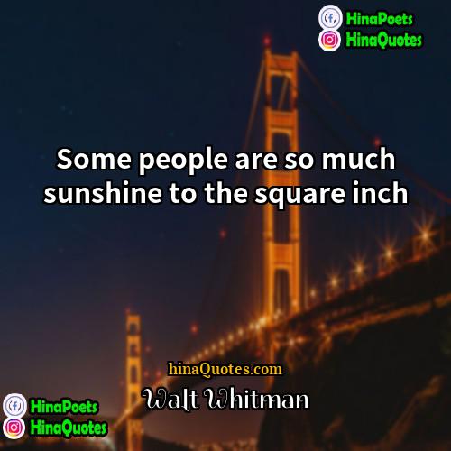 Walt Whitman Quotes | Some people are so much sunshine to
